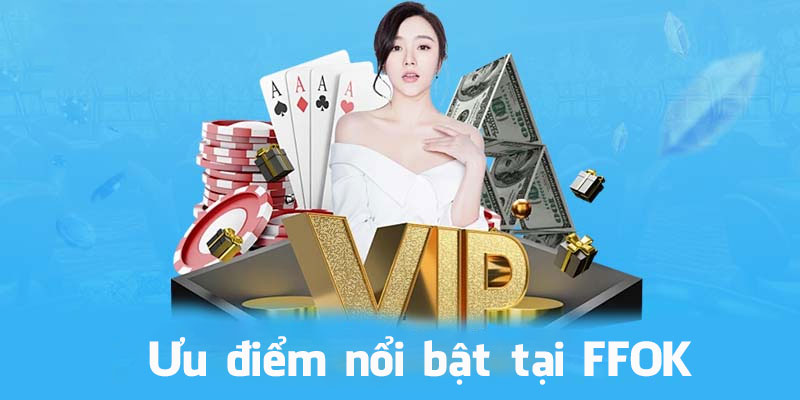 Ưu điểm nổi bật tại FFOK